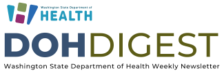 DOH logo with "DOH Digest Washington State Department of Health Weekly Newsletter" written out underneath in dark blue, dark green, and then black.